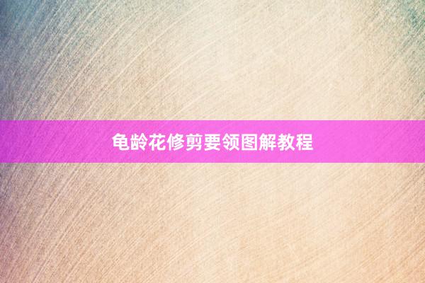 龟龄花修剪要领图解教程
